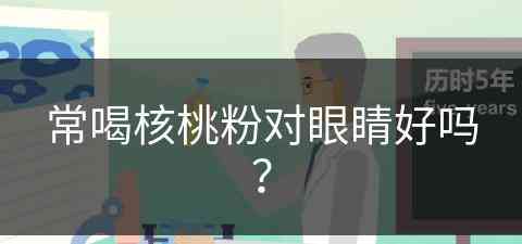 常喝核桃粉对眼睛好吗？(常喝核桃粉对眼睛好吗有好处吗)